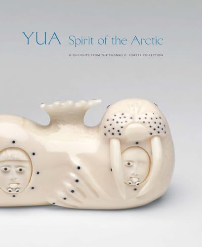 Yua Spirit of the Arctic Highlights from the Thomas G. Fowler Collection [Hardcover]