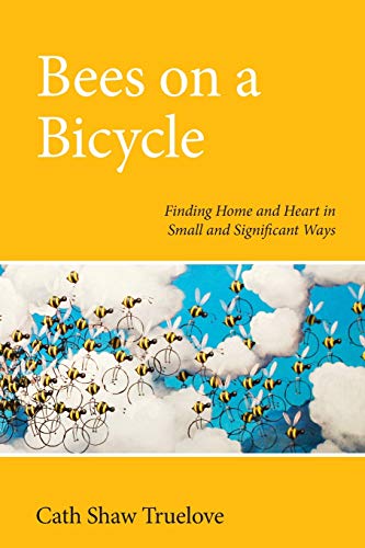 Bees on a Bicycle  Finding Heart and Home in Small and Significant Ways [Paperback]