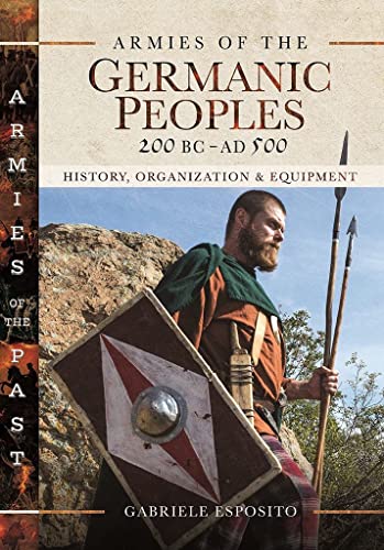 Armies of the Germanic Peoples, 200 BC to AD 500 History, Organization and Equi [Hardcover]