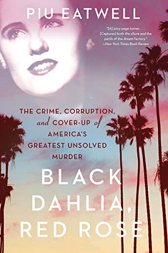 Black Dahlia, Red Rose The Crime, Corruption, and Cover-Up of America's Greates [Paperback]