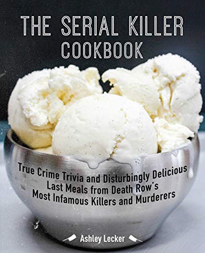 The Serial Killer Cookbook True Crime Trivia and Disturbingly Delicious Last Me [Paperback]