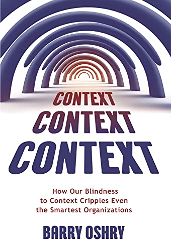 Context, Context, Context How Our Blindness to Context Cripples Even the Smarte [Paperback]