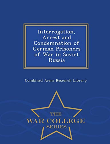 Interrogation, Arrest And Condemnation Of German Prisoners Of War In Soviet Russ [Paperback]