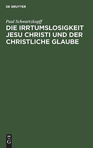 Irrtumslosigkeit Jesu Christi und der Christliche Glaube Von Paul Schwartzkopff. [Hardcover]