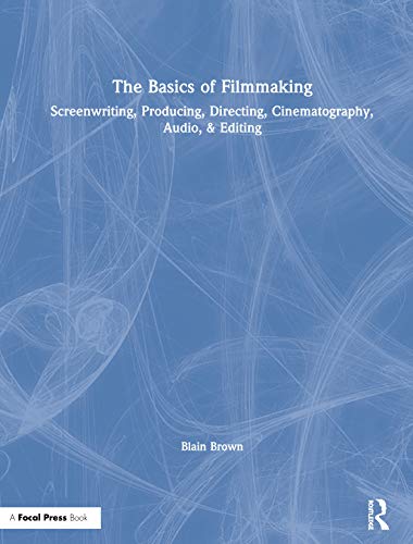 The Basics of Filmmaking Screenwriting, Producing, Directing, Cinematography, A [Hardcover]