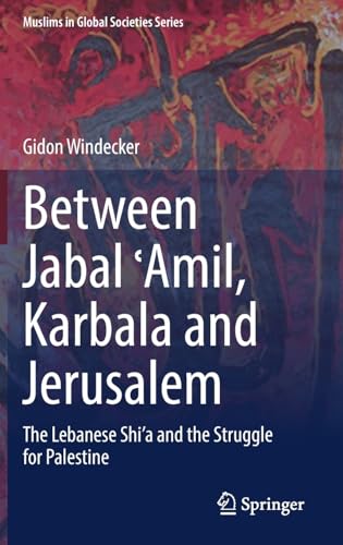 Between Jabal Amil, Karbala and Jerusalem The Lebanese Shia and the Struggle  [Hardcover]