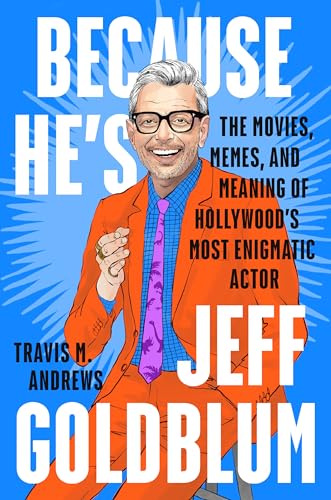 Because He's Jeff Goldblum The Movies, Memes, and Meaning of Hollywood's Most E [Hardcover]