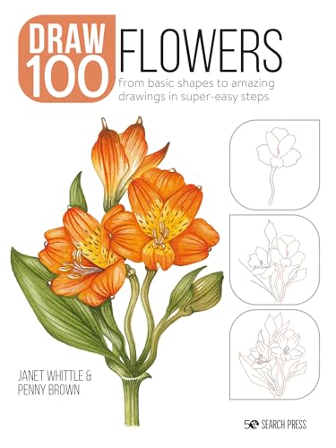 Draw 100 Flowers From basic shapes to amazing drawings in super-easy steps [Paperback]