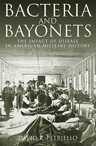 Bacteria and Bayonets The Impact of Disease in American Military History [Hardcover]
