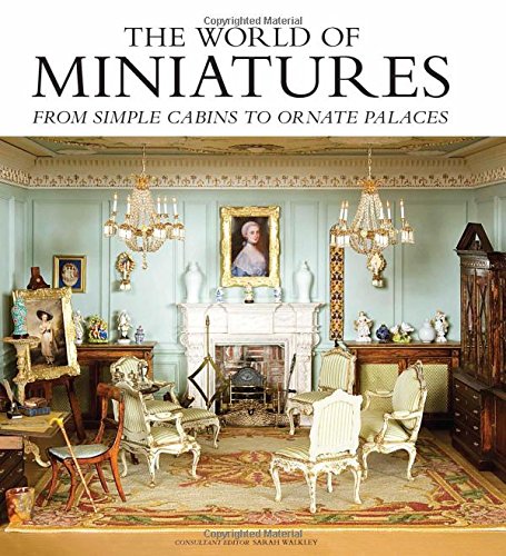 The World of Miniatures From Simple Cabins to Ornate Palaces [Hardcover]