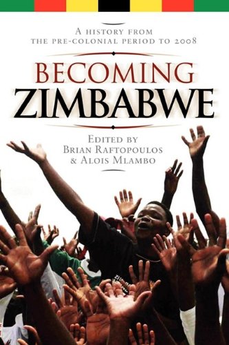 Becoming Zimbabwe. A History From The Pre-Colonial Period To 2008 [Paperback]