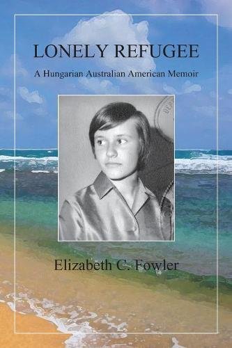 Lonely Refugee A Hungarian Australian American Memoir [Paperback]