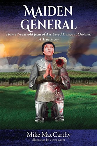 Maiden General How A 17-Year-Old Girl Saved France At Orleans A True Story [Paperback]