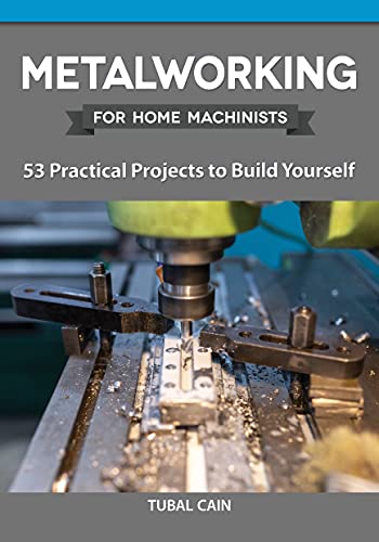 Metalworking for Home Machinists 53 Practical Projects to Build Yourself [Paperback]