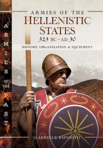 Armies of the Hellenistic States 323 BC - AD 30 History, Organization and Equip [Hardcover]