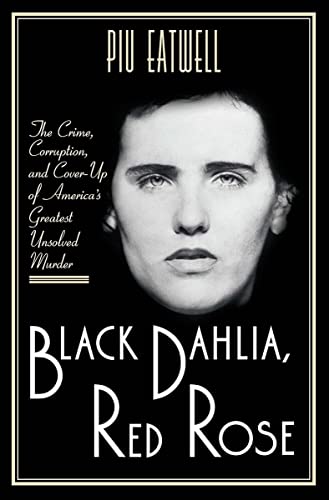 Black Dahlia, Red Rose The Crime, Corruption, and Cover-Up of America's Greates [Hardcover]