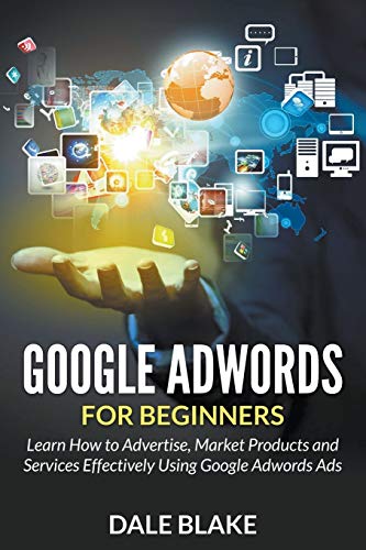 Google Adwords For Beginners Learn How To Advertise, Market Products And Servic [Paperback]