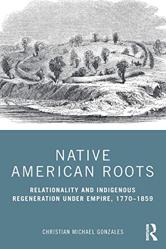 Native American Roots Relationality and Indigenous Regeneration Under Empire, 1 [Paperback]