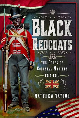 Black Redcoats The Corps of Colonial Marines, 1814-1816 [Hardcover]