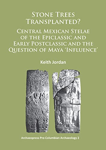 Stone Trees Transplanted Central Mexican Stelae of the Epiclassic and Early Pos [Paperback]
