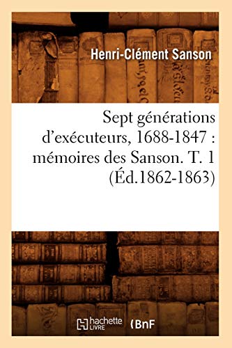 Sept Generations D'Executeurs, 1688-1847  Memoires des Sanson. T. 1 (Ed. 1862-1 [Paperback]