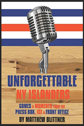 Unforgettable NY Islanders  Games and Moments from the Press Box, Ice and Front [Paperback]