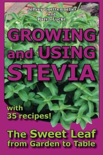 Growing And Using Stevia The Sweet Leaf From Garden To Table With 35 Recipes [Paperback]