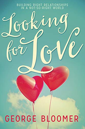 Looking for Love Building Right Relationships in a Not-So-Right World [Paperback]