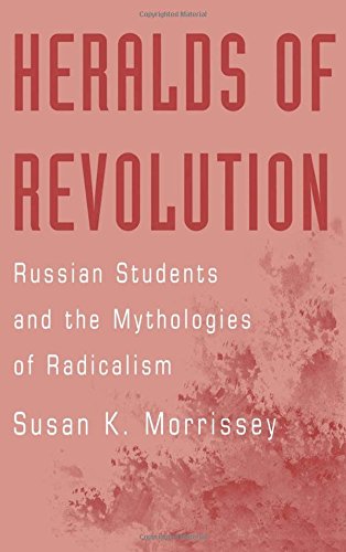 Heralds of Revolution Russian Students and the Mythologies of Radicalism [Hardcover]