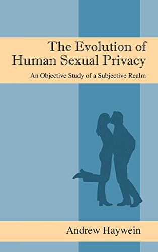 The Evolution Of Human Sexual Privacy An Objective Study Of A Subjective Realm [Hardcover]