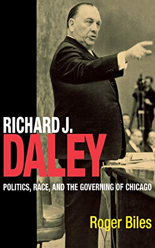 Richard J. Daley Politics, Race, and the Governing of Chicago [Hardcover]