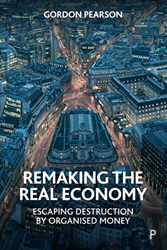 Remaking the Real Economy Escaping Destruction by Organised Money [Paperback]