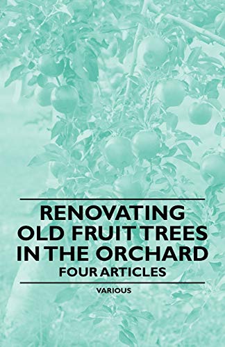 Renovating Old Fruit Trees in the Orchard - Four Articles [Paperback]