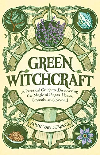 Green Witchcraft A Practical Guide to Discovering the Magic of Plants, Herbs, C [Paperback]