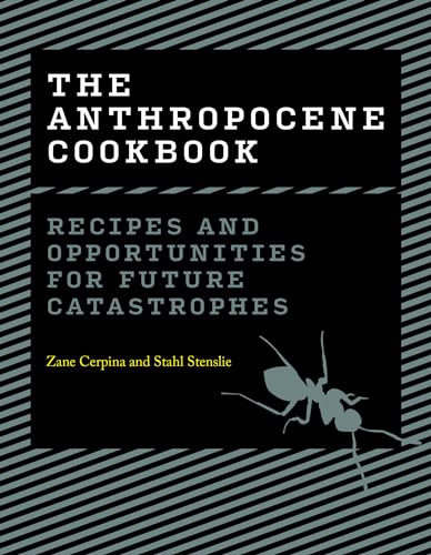 The Anthropocene Cookbook Recipes and Opportunities for Future Catastrophes [Hardcover]