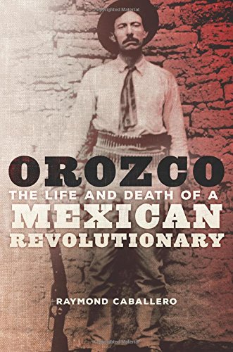 Orozco The Life And Death Of A Mexican Revolutionary [Hardcover]