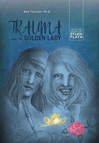 Trauma And The Golden Lady The Life And Death Of Sylvia Plath [Hardcover]