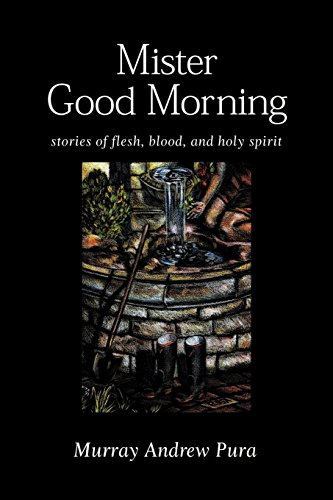 Mister Good Morning Stories Of Flesh, Blood And Holy Spirit [Paperback]
