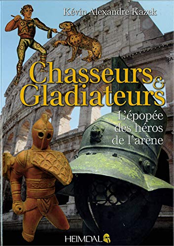Chasseurs et Gladiateurs L'pope des hros de l'arne [Hardcover]