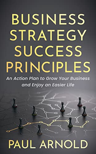 Business Strategy Success Principles An Action Plan to Grow Your Business and E [Paperback]
