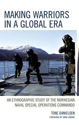 Making Warriors in a Global Era An Ethnographic Study of the Norwegian Naval Sp [Hardcover]