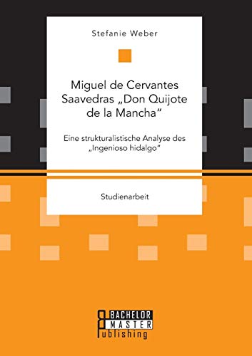 Miguel De Cervantes Saavedras Don Quijote De La Mancha  Eine Strukturalistische [Paperback]
