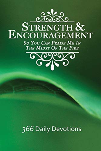 Strength & Encouragement So You Can Praise Me In The Midst Of The Fire 366 Dail [Paperback]
