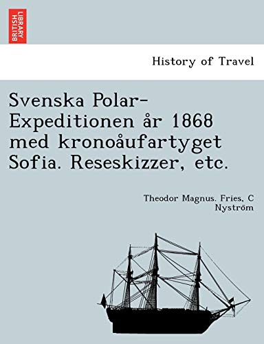 Svenska Polar-Expeditionen aR 1868 Med KronoaUfartyget Sofia. Reseskizzer, Etc [Paperback]