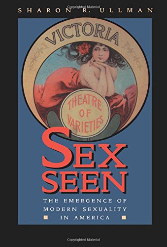 Sex Seen The Emergence of Modern Sexuality in America [Paperback]