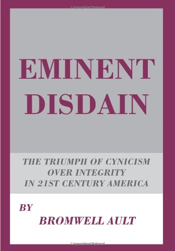 Eminent Disdain The Triumph Of Cynicism Over Integrity In 21st Century America [Hardcover]