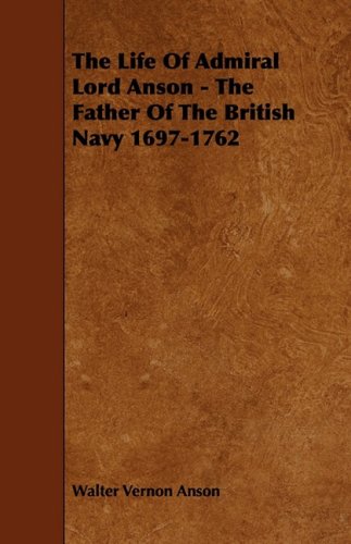 Life of Admiral Lord Anson - the Father of the British Navy 1697-1762 [Paperback]