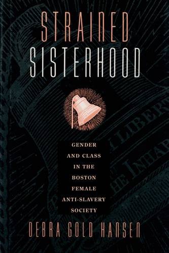 Strained Sisterhood  Gender and Class in the Boston Femal Anti-Slavery Society [Paperback]