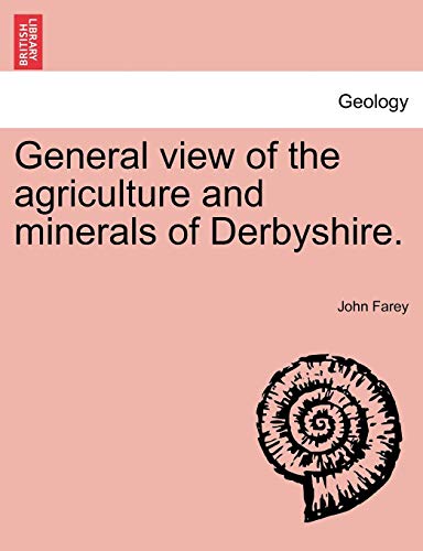 General View Of The Agriculture And Minerals Of Derbyshire. [Paperback]