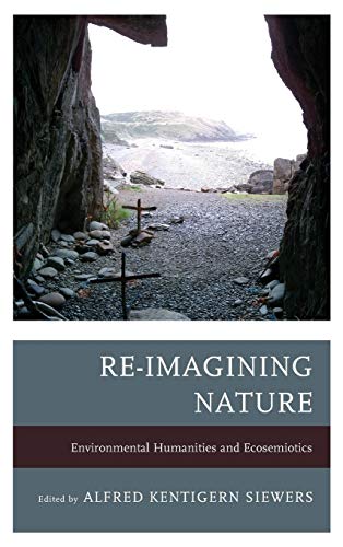 Re-Imagining Nature Environmental Humanities and Ecosemiotics [Hardcover]